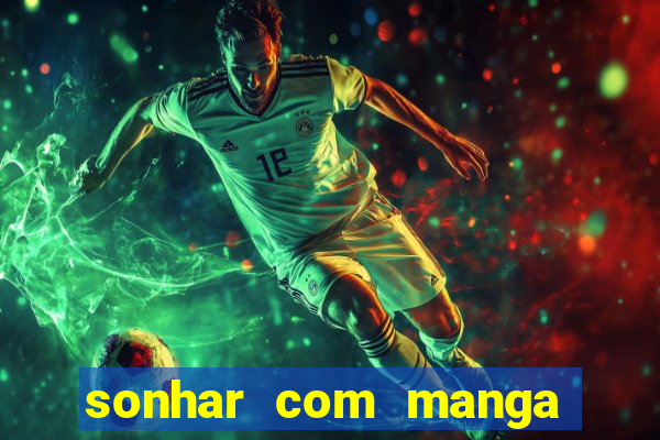 sonhar com manga madura jogo do bicho